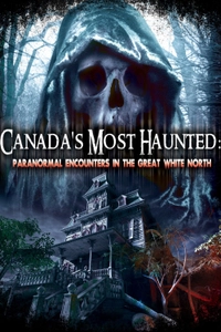 Canada's Most Haunted: Paranormal Encounters in the Great White North