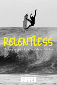 Relentless: The Inspiring Story of Dusty Payne's Return To Surfing